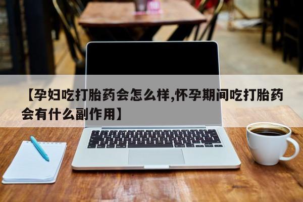 私人卖打胎药微信微信誉好的商家！【孕妇吃打胎药会怎么样,怀孕期间吃打胎药会有什么副作用】