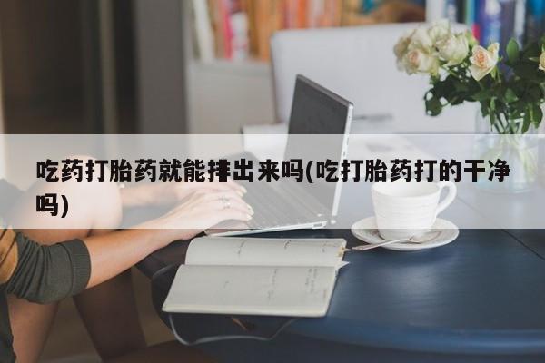 私人卖打胎药微信微信誉好的商家！吃药打胎药就能排出来吗(吃打胎药打的干净吗)