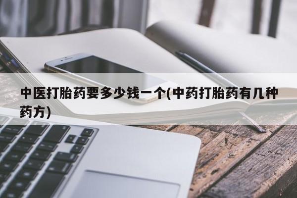 私人卖打胎药微信微信誉好的商家！中医打胎药要多少钱一个(中药打胎药有几种药方)