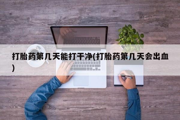 私人卖打胎药微信微信誉好的商家！打胎药第几天能打干净(打胎药第几天会出血)