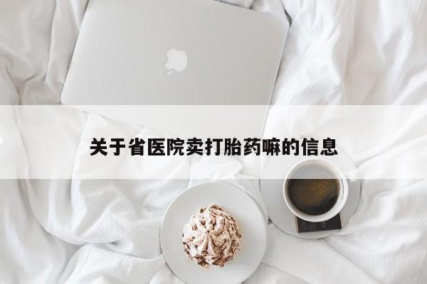 私人卖打胎药微信微信誉好的商家！关于省医院卖打胎药嘛的信息