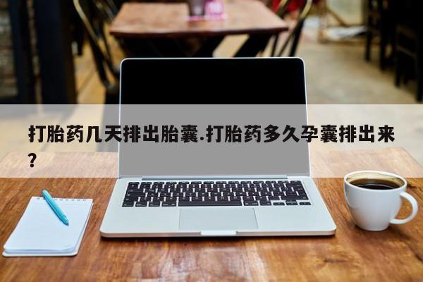 私人卖打胎药微信微信誉好的商家！打胎药几天排出胎囊.打胎药多久孕囊排出来？