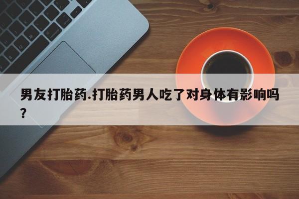 私人卖打胎药微信微信誉好的商家！男友打胎药.打胎药男人吃了对身体有影响吗？