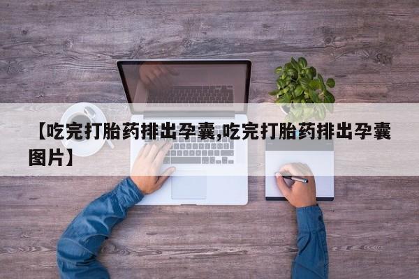 私人卖打胎药微信微信誉好的商家！【吃完打胎药排出孕囊,吃完打胎药排出孕囊图片】
