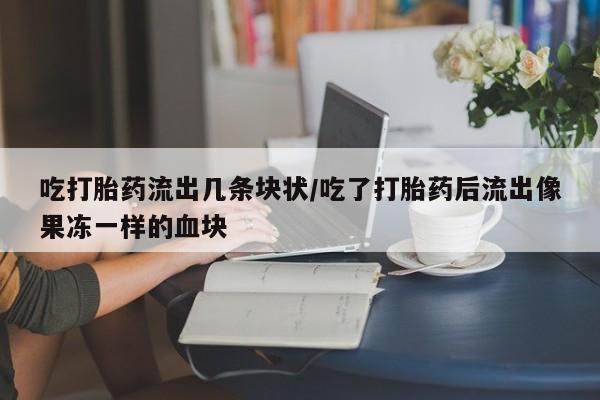 私人卖打胎药微信微信誉好的商家！吃打胎药流出几条块状/吃了打胎药后流出像果冻一样的血块