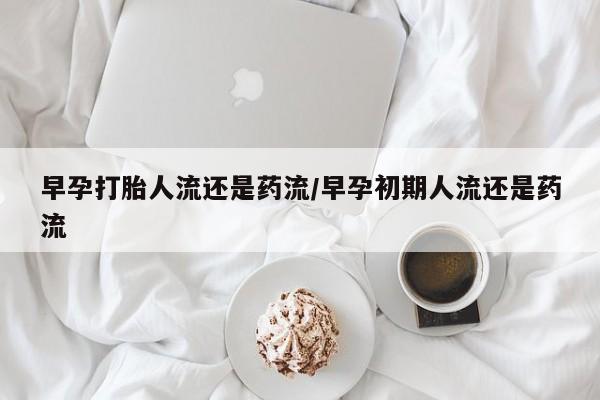 私人卖打胎药微信微信誉好的商家！早孕打胎人流还是药流/早孕初期人流还是药流