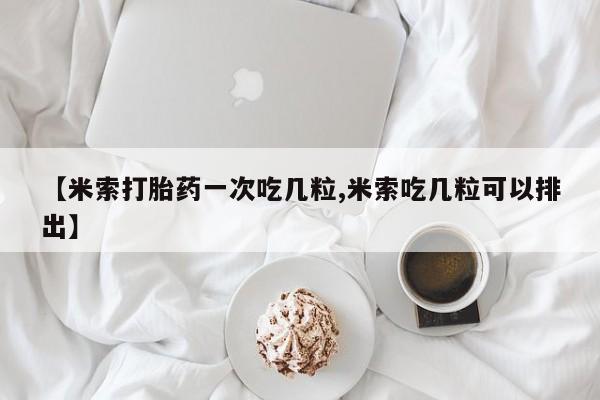 私人卖打胎药微信微信誉好的商家！【米索打胎药一次吃几粒,米索吃几粒可以排出】