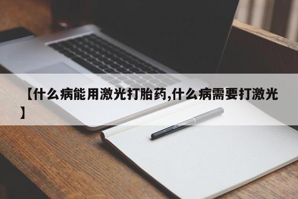 私人卖打胎药微信微信誉好的商家!【什么病能用激光打胎药,什么病需要打激光】