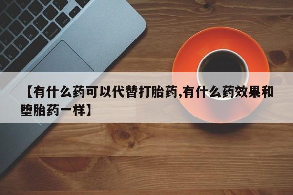 私人卖打胎药微信微信誉好的商家!【有什么药可以代替打胎药,有什么药效果和堕胎药一样】