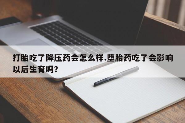私人卖打胎药微信微信誉好的商家!打胎吃了降压药会怎么样.堕胎药吃了会影响以后生育吗?