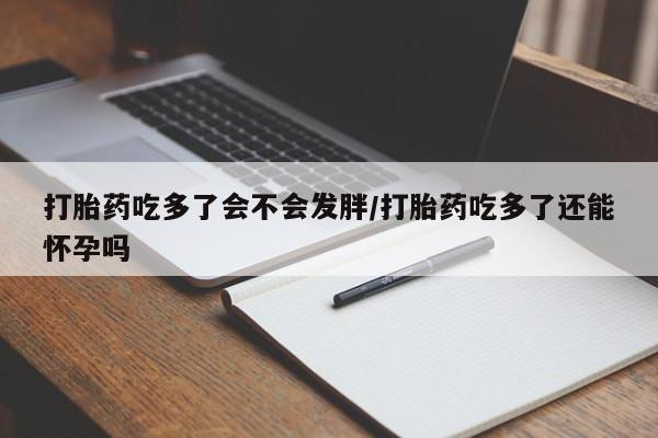 私人卖打胎药微信微信誉好的商家!打胎药吃多了会不会发胖/打胎药吃多了还能怀孕吗